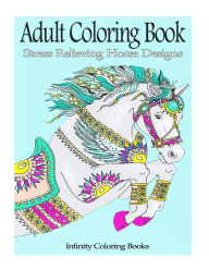Title: Adult Coloring Book: Stress Relieving Horse Designs, Author: Infinity Coloring Books