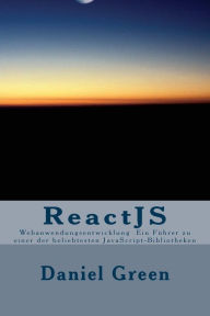 Title: ReactJS: Webanwendungsentwicklung Ein Führer zu einer der beliebtesten JavaScript-Bibliotheken, Author: Daniel Green
