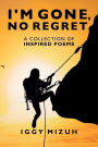 I'm Gone, No Regret: A collection of inspired poems