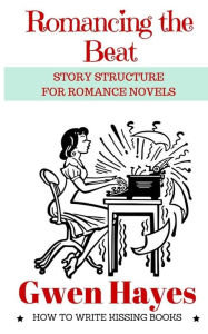 Title: Romancing the Beat: Story Structure for Romance Novels, Author: Gwen Hayes
