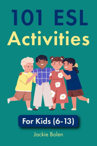 Title: 101 ESL Activities: For Kids (6-13), Author: Jackie Bolen