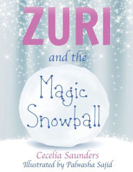 Title: Zuri and the Magic Snowball: Zuri learns from Simeon how to allow her wishes to come true, Author: Palwasha Sajid