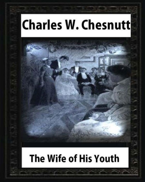 The Wife Of His Youth (1899), By Charles W. Chesnutt By Charles W ...