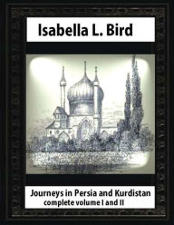 Title: Journeys in Persia and Kurdistan, by Isabella L. Bird complete volume I and II, Author: Isabella L Bird