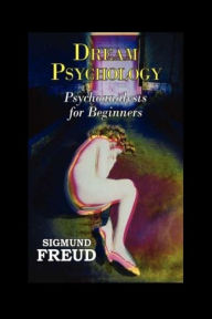 Title: Dream Psychology: Psychoanalysis for Beginners, Author: Sigmund Freud