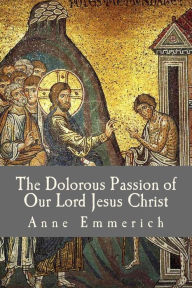 Title: The Dolorous Passion of Our Lord Jesus Christ, Author: Anne Catherine Emmerich