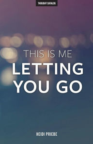 Title: This Is Me Letting You Go, Author: Thought Catalog