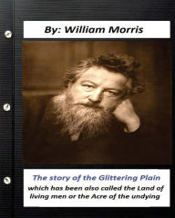 Title: The Story of the Glittering Plain (1891) (fantasy) NOVEL by: William Morris: which has been also called the Land of living men or the Acre of the undying, Author: William Morris MD
