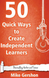 Title: 50 Quick Ways to Create Independent Learners, Author: Mike Gershon