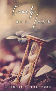 Title: Teach Me To Live (Teach Me Series - Book One), Author: Alannah Carbonneau