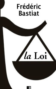 Title: La Loi - Suivi de Notice sur la vie et les ï¿½crits de F. Bastiat, Author: Frïdïric Bastiat