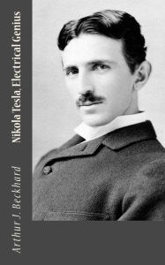 Title: Nikola Tesla, Electrical Genius, Author: Arthur J Beckhard