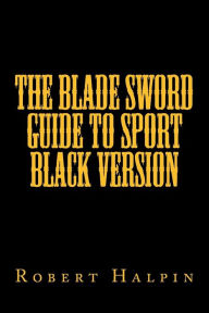 Title: The Blade sword guide to sport black version, Author: Robert Anthony Halpin