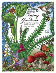 Title: Wild Coloring: Fairy Gardens: Engage Your Imagination, Soothe Your Spirit, Color Your World., Author: Sheri Amsel