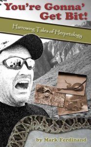 Title: You're Gonna' Get Bit!: Harrowing Tales of Herpetology, Author: Mark Ferdinand
