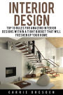 Interior Design: Top 10 Rules for Amazing Interior Designs Within a Tight Budget That Will Freshen Up Your Home