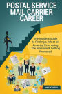 Postal Service Mail Carrier Career (Special Edition): The Insider's Guide to Finding a Job at an Amazing Firm, Acing The Interview & Getting Promoted