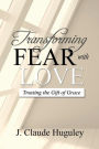Transforming Fear with Love: Trusting the Gift of Grace