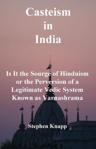 Title: Casteism in India: Is it the Scourge of Hinduism or the Perversion of a Legitimate Vedic System Known as Varnashrama, Author: Stephen Knapp