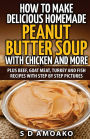 How to Make Delicious Homemade Peanut Butter Soup with Chicken and more: Plus Beef, Goat Meat, Turkey and Fish Recipes with Step By Step Pictures