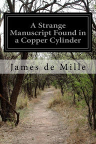 Title: A Strange Manuscript Found in a Copper Cylinder, Author: James De Mille