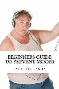 Title: Beginners Guide to Prevent Moobs, Author: Jack Robinson
