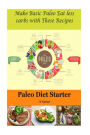 Paleo Diet Starter: Make Basic Paleo Eat less carbs with These Recipes