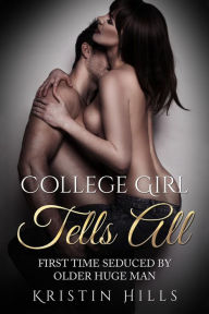 Title: College Girl Tells All: First Time Seduced by Huge Older Man, Author: Kristin Hills