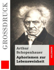 Title: Aphorismen zur Lebensweisheit (Großdruck), Author: Arthur Schopenhauer