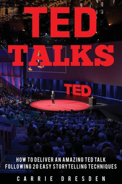 Ted Talks Deliver An Amazing Ted Talk Following 20 Easy Storytelling Techniques By Carrie 9246