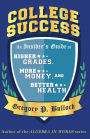COLLEGE SUCCESS: An Insider's Guide to Higher GRADES, More MONEY, and Better HEALTH