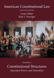 Title: American Constitutional Law: Constitutional Structures: Separated Powers and Federalism / Edition 12, Author: Louis Fisher