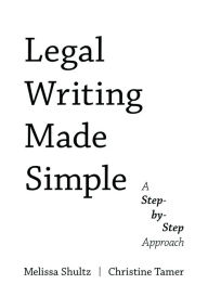 Title: Legal Writing Made Simple: A Step-by-Step Approach, Author: Melissa Shultz