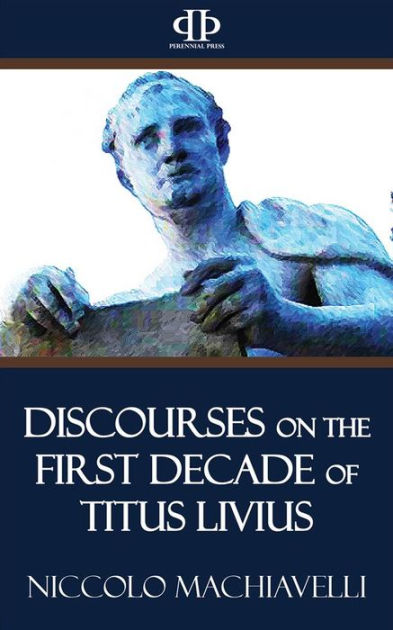 Discourses On The First Decade Of Titus Livius By Niccolo Machiavelli 