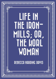 Life in the Iron-Mills; Or, The Korl Woman