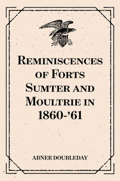 Reminiscences of Forts Sumter and Moultrie in 1860-'61