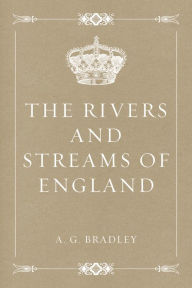 Title: The Rivers and Streams of England, Author: A. G. Bradley