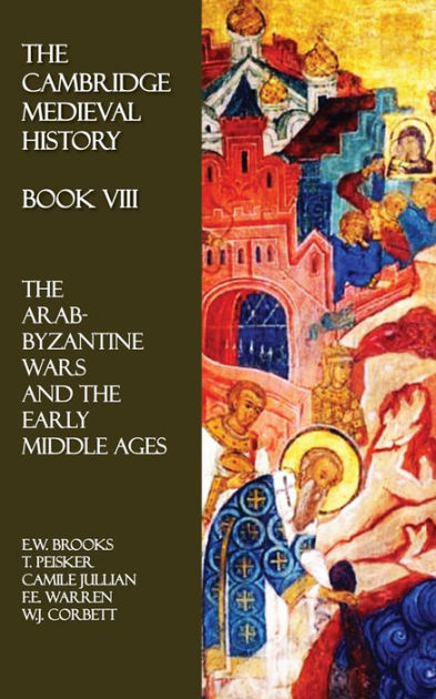 The Cambridge Medieval History - Book VIII: The Arab-Byzantine Wars And ...