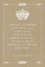 Owen Glyndwr and the Last Struggle for Welsh Independence: With a Brief Sketch of Welsh History