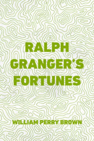 Title: Ralph Granger's Fortunes, Author: William Perry Brown