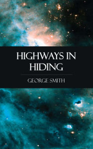 Title: Highways in Hiding, Author: George Smith