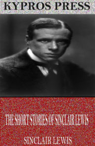 Title: The Short Stories of Sinclair Lewis, Author: Sinclair Lewis