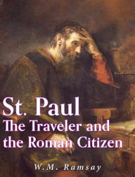 Title: St. Paul the Traveler and the Roman Citizen, Author: W.M. Ramsay