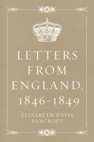 Title: Letters from England, 1846-1849, Author: Elizabeth Davis Bancroft