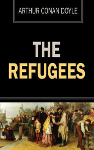 Title: The Refugees: A Tale of Two Continents, Author: Arthur Conan Doyle
