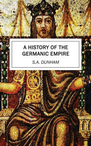 Title: A History of the Germanic Empire, Author: S.A. Dunham