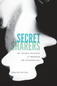 Title: Secret Sharers: The Intimate Rivalries of Modernism and Psychoanalysis, Author: Jennifer Spitzer Ithaca College