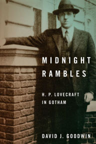 Title: Midnight Rambles: H. P. Lovecraft in Gotham, Author: David J. Goodwin