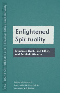 Title: Enlightened Spirituality: Immanuel Kant, Paul Tillich, and Reinhold Neibuhr, Author: Roger Haight S.J.