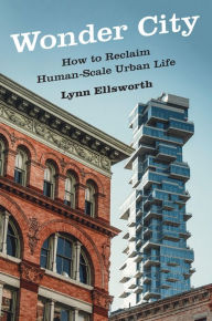 Title: Wonder City: How to Reclaim Human-Scale Urban Life, Author: Lynn Ellsworth